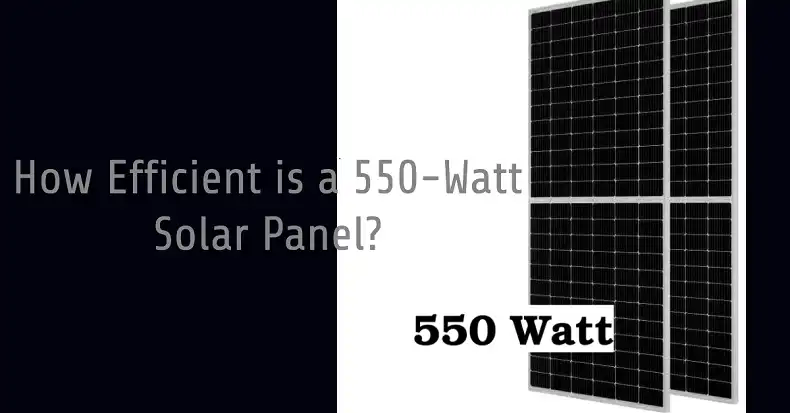 How Efficient is a 550-Watt Solar Panel