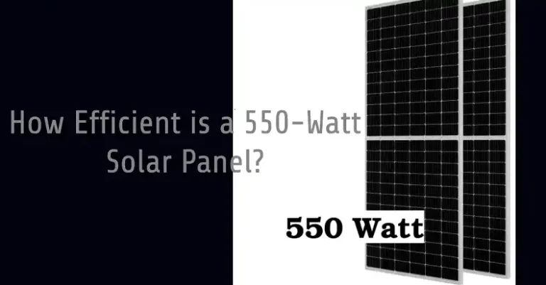 How Efficient is a 550-Watt Solar Panel?