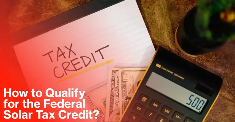 How to Qualify for the Federal Solar Tax Credit