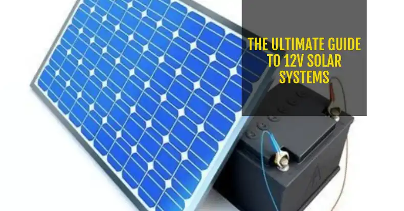 The Complete Guide to 12V Solar Systems