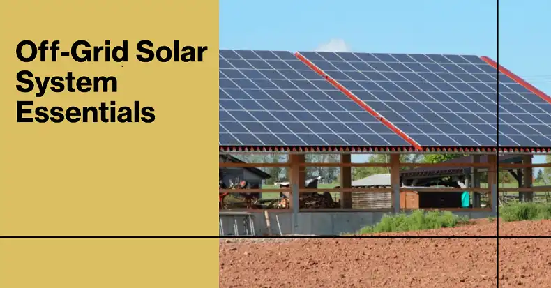 What Components Are Necessary for an Off-Grid Solar System